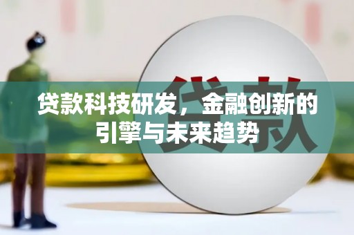塔城贷款科技研发，金融创新的引擎与未来趋势