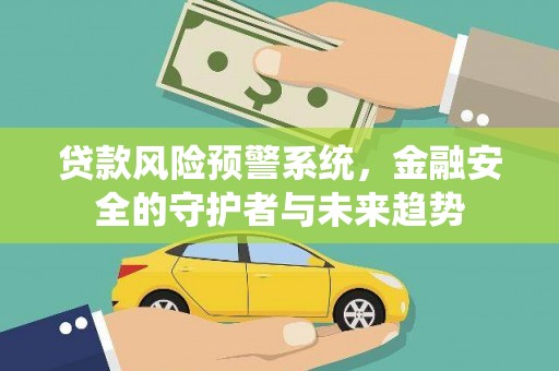 塔城贷款风险预警系统，金融安全的守护者与未来趋势