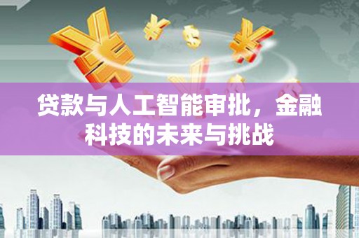 塔城贷款与人工智能审批，金融科技的未来与挑战