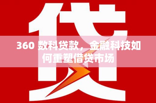 塔城360 数科贷款，金融科技如何重塑借贷市场