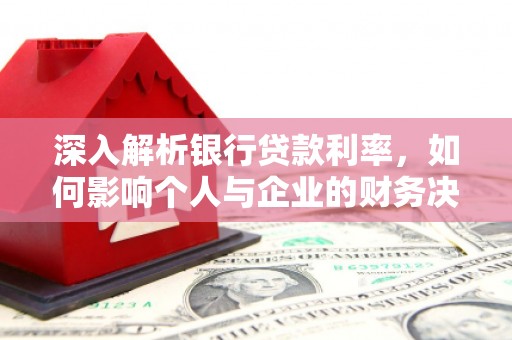 塔城深入解析银行贷款利率，如何影响个人与企业的财务决策