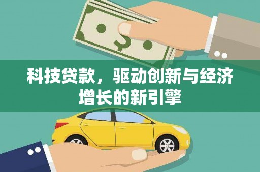 塔城科技贷款，驱动创新与经济增长的新引擎