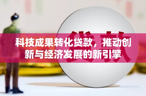 塔城科技成果转化贷款，推动创新与经济发展的新引擎
