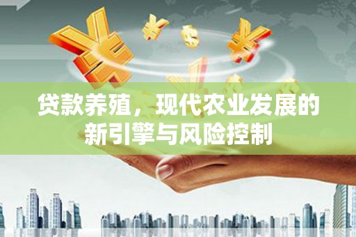塔城贷款养殖，现代农业发展的新引擎与风险控制