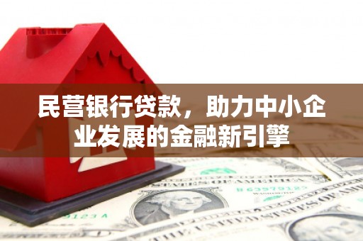 塔城民营银行贷款，助力中小企业发展的金融新引擎