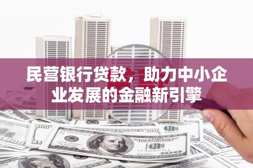 塔城民营银行贷款，助力中小企业发展的金融新引擎