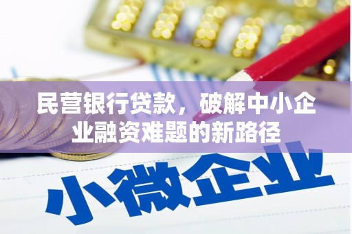 塔城民营银行贷款，破解中小企业融资难题的新路径